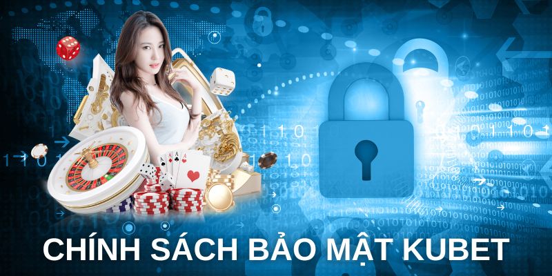 Chính sách bảo mật Kubet