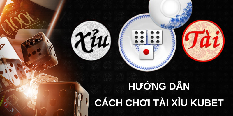 Cách đánh tài xỉu trực tuyến tại Kubet