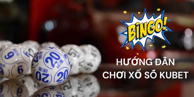 Hướng dẫn chơi xổ số Kubet