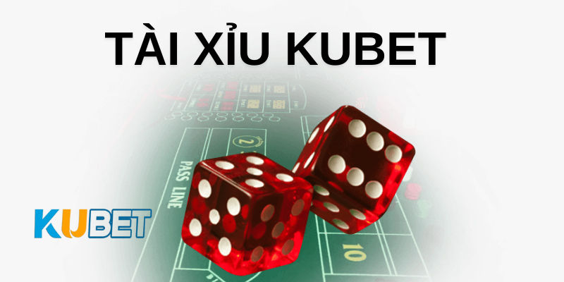 Tài xỉu Kubet