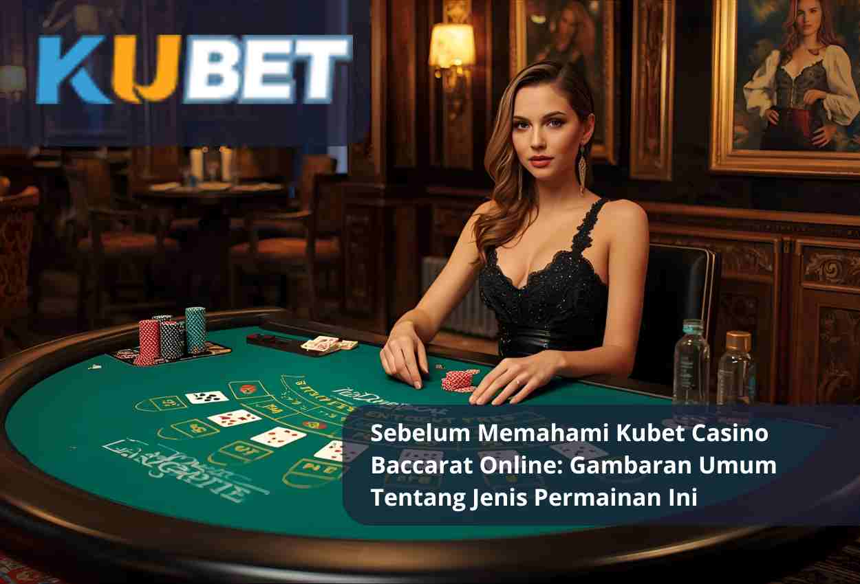 Sebelum Memahami Kubet Casino Baccarat Online: Gambaran Umum Tentang Jenis Permainan Ini