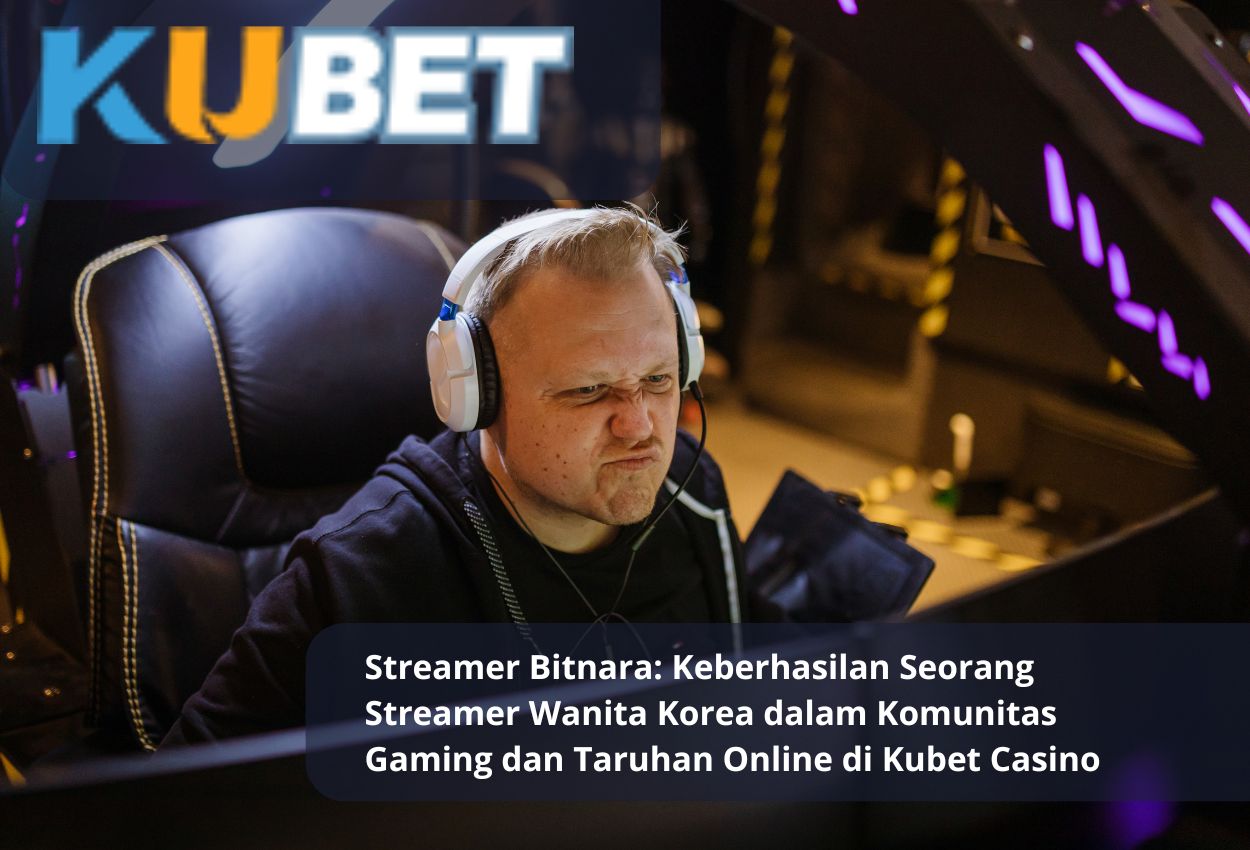 Streamer Bitnara: Keberhasilan Seorang Streamer Wanita Korea dalam Komunitas Gaming dan Taruhan Online di Kubet Casino