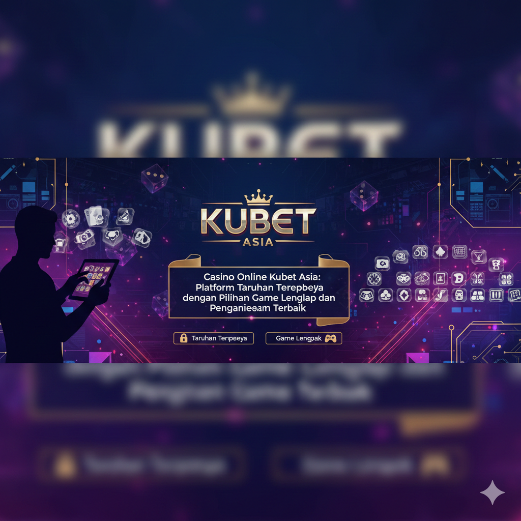 Casino Online Kubet Asia: Platform Taruhan Terpercaya dengan Pilihan Game Lengkap dan Pengalaman Terbaik